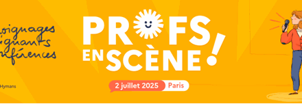 Profs en scène ! L’événement qui donne la parole aux nouveaux enseignants !